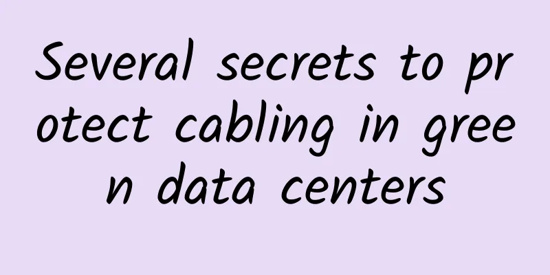Several secrets to protect cabling in green data centers