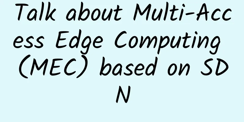 Talk about Multi-Access Edge Computing (MEC) based on SDN