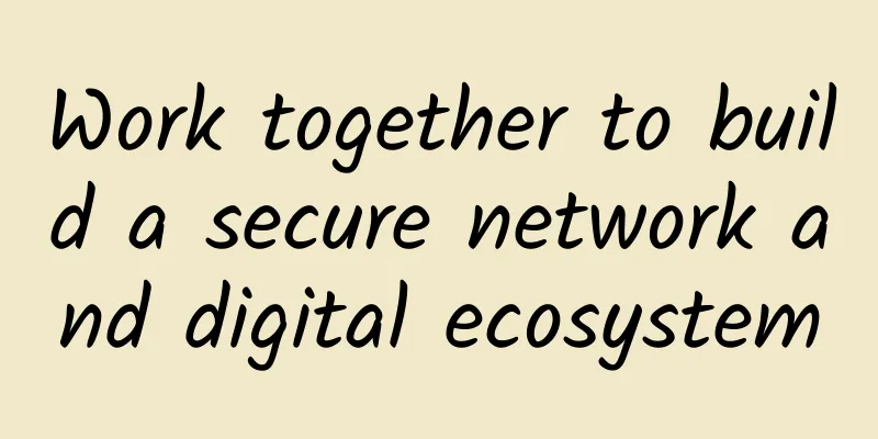 Work together to build a secure network and digital ecosystem