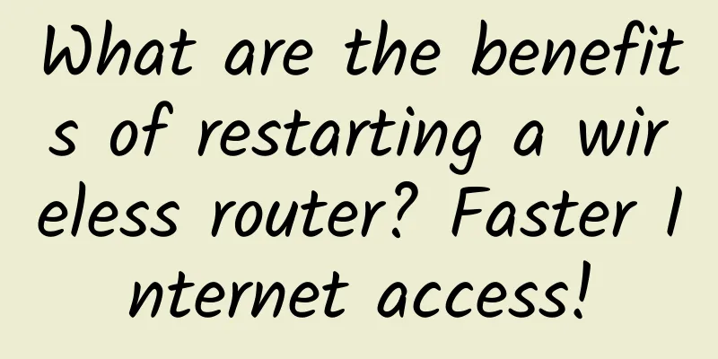 What are the benefits of restarting a wireless router? Faster Internet access!
