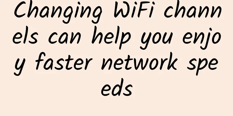 Changing WiFi channels can help you enjoy faster network speeds