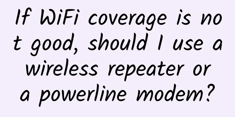 If WiFi coverage is not good, should I use a wireless repeater or a powerline modem?