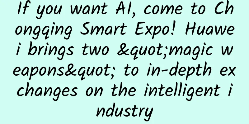 If you want AI, come to Chongqing Smart Expo! Huawei brings two "magic weapons" to in-depth exchanges on the intelligent industry