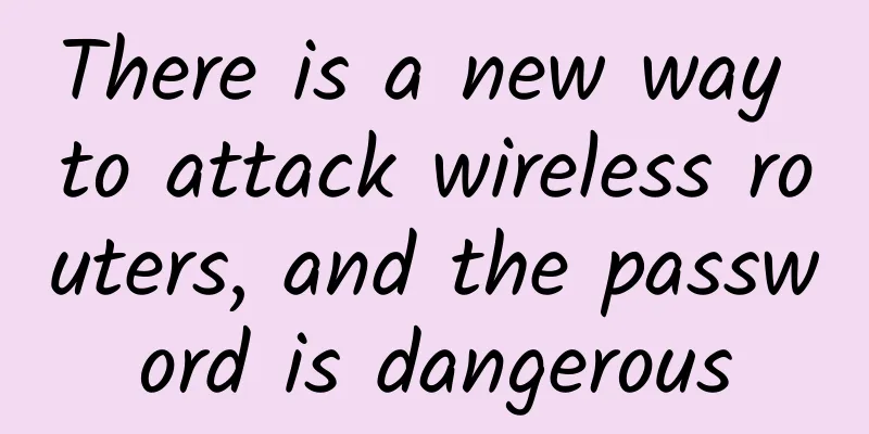 There is a new way to attack wireless routers, and the password is dangerous