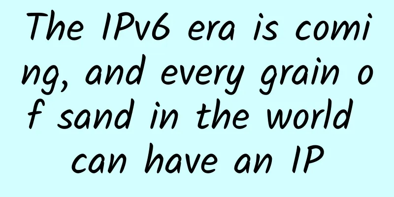 The IPv6 era is coming, and every grain of sand in the world can have an IP