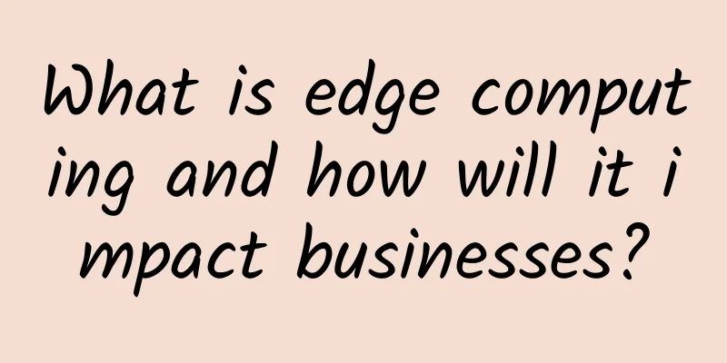 What is edge computing and how will it impact businesses?