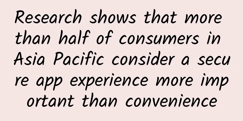 Research shows that more than half of consumers in Asia Pacific consider a secure app experience more important than convenience