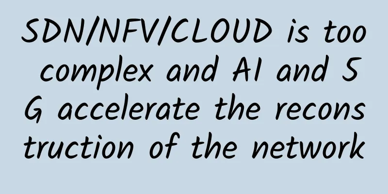 SDN/NFV/CLOUD is too complex and AI and 5G accelerate the reconstruction of the network