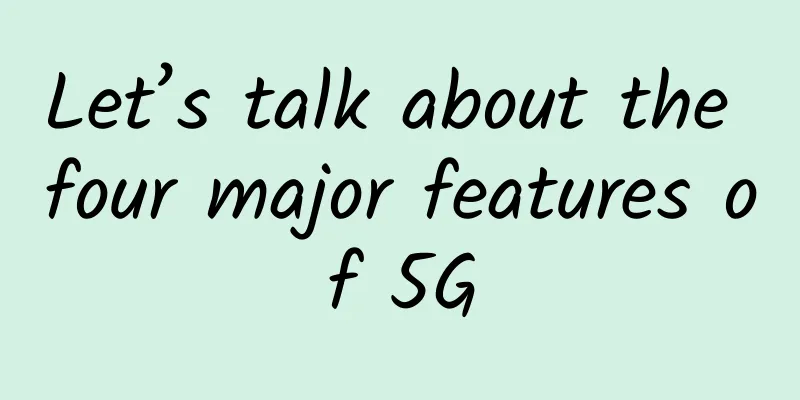 Let’s talk about the four major features of 5G