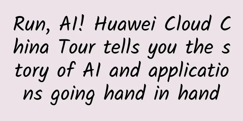 Run, AI! Huawei Cloud China Tour tells you the story of AI and applications going hand in hand
