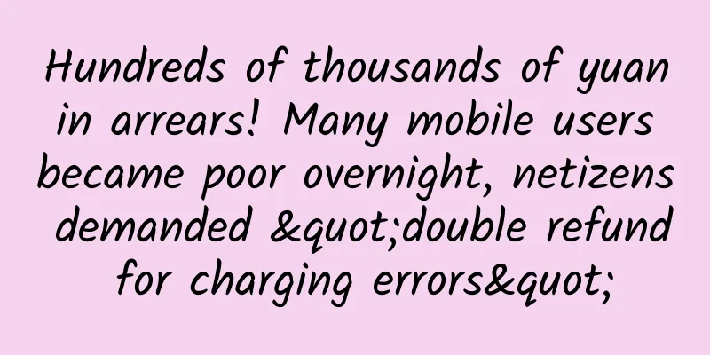 Hundreds of thousands of yuan in arrears! Many mobile users became poor overnight, netizens demanded "double refund for charging errors"