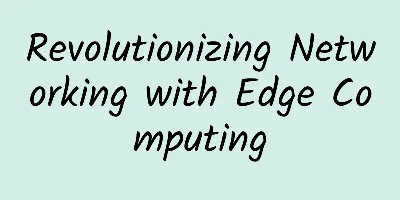 Revolutionizing Networking with Edge Computing