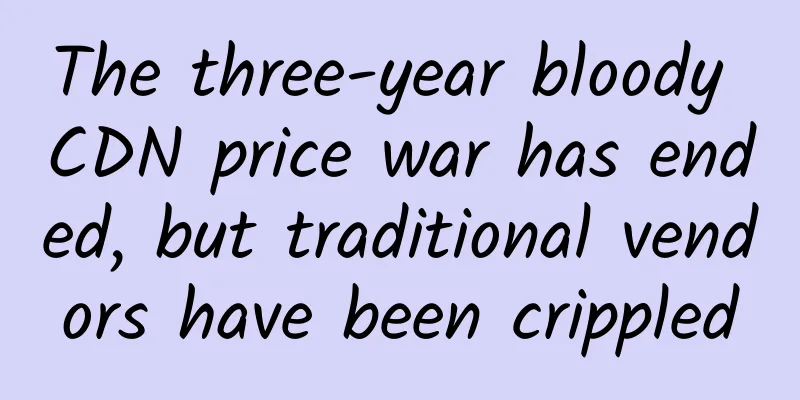 The three-year bloody CDN price war has ended, but traditional vendors have been crippled