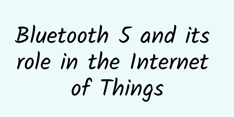 Bluetooth 5 and its role in the Internet of Things