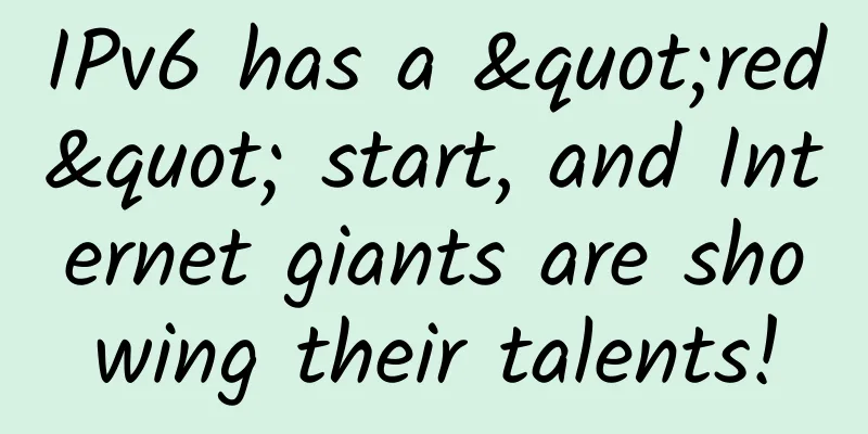 IPv6 has a "red" start, and Internet giants are showing their talents!