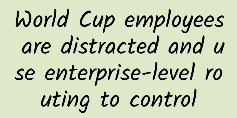 World Cup employees are distracted and use enterprise-level routing to control