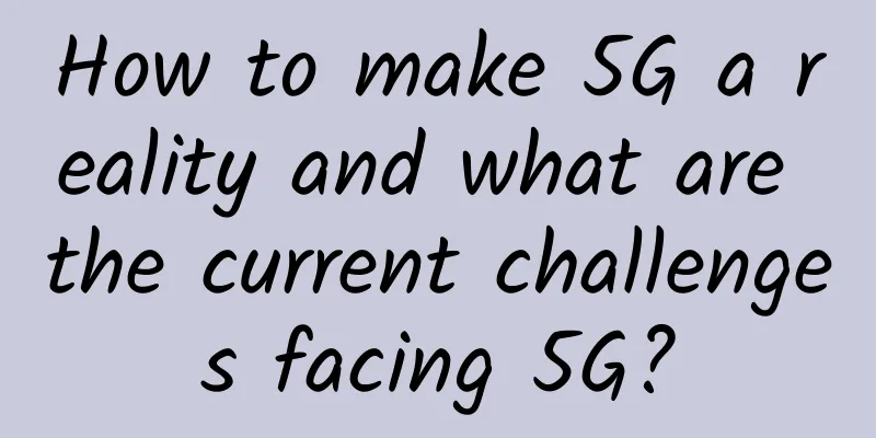 How to make 5G a reality and what are the current challenges facing 5G?