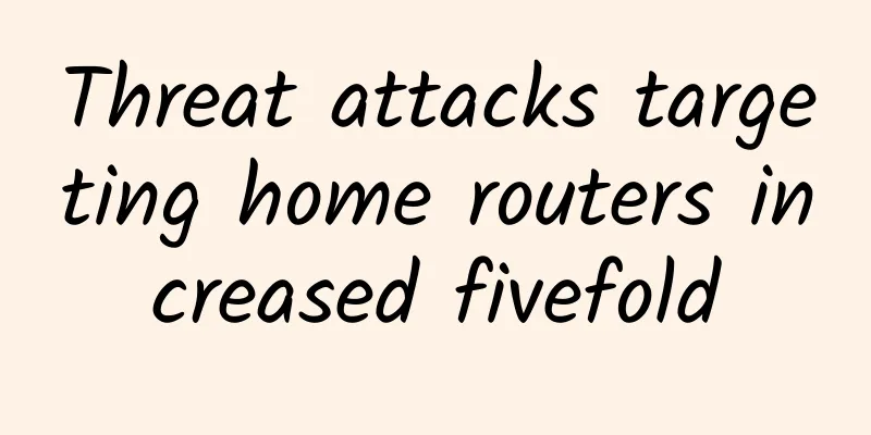 Threat attacks targeting home routers increased fivefold