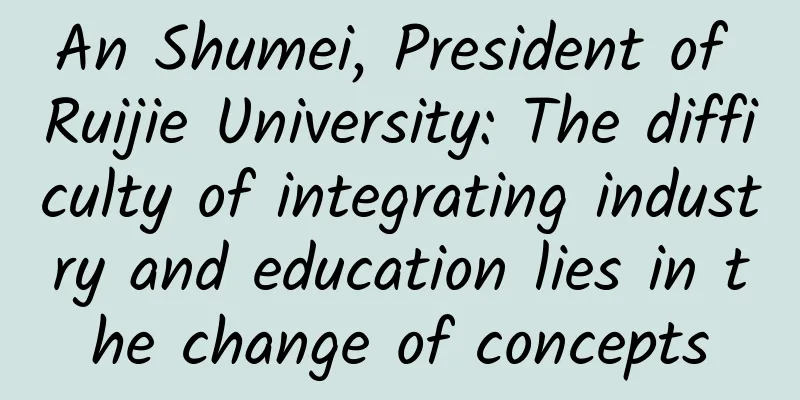An Shumei, President of Ruijie University: The difficulty of integrating industry and education lies in the change of concepts