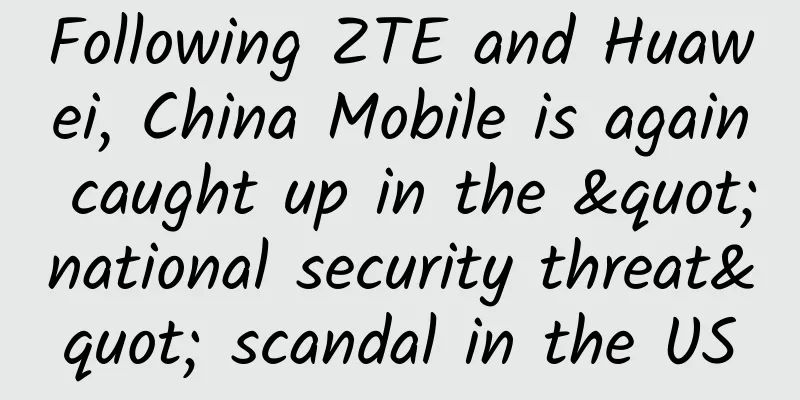 Following ZTE and Huawei, China Mobile is again caught up in the "national security threat" scandal in the US