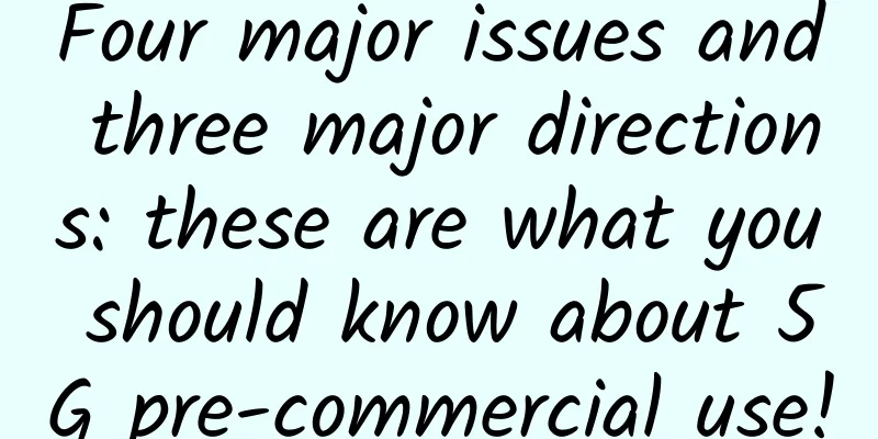 Four major issues and three major directions: these are what you should know about 5G pre-commercial use!