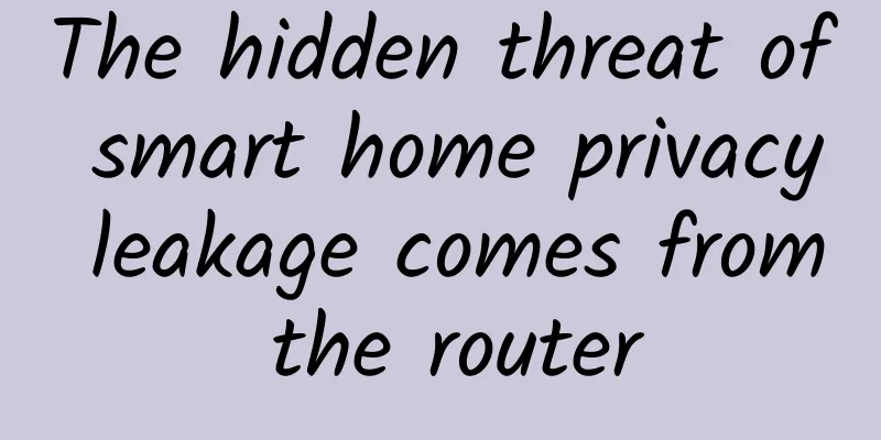 The hidden threat of smart home privacy leakage comes from the router