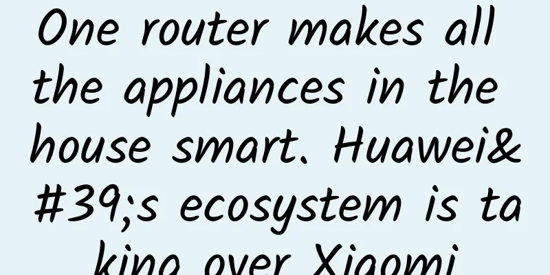 One router makes all the appliances in the house smart. Huawei's ecosystem is taking over Xiaomi