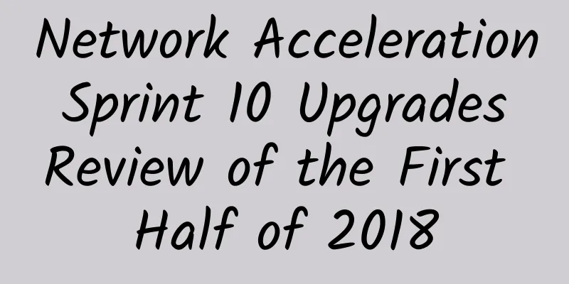 Network Acceleration Sprint 10 Upgrades Review of the First Half of 2018