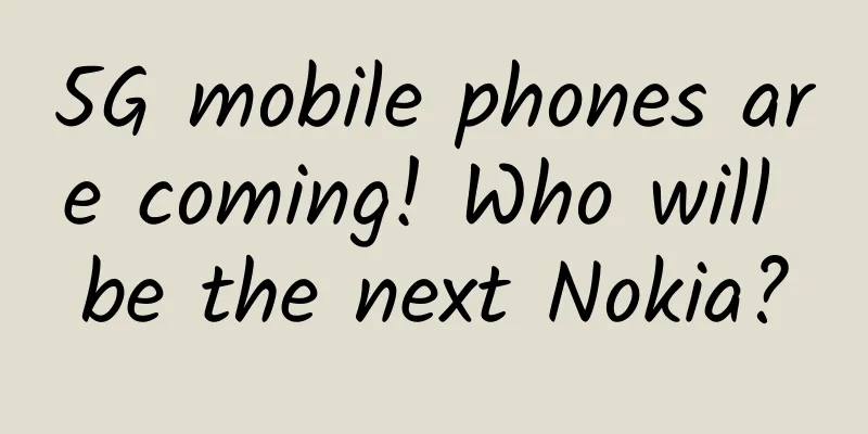 5G mobile phones are coming! Who will be the next Nokia?