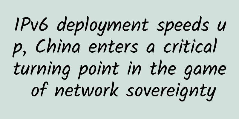 IPv6 deployment speeds up, China enters a critical turning point in the game of network sovereignty