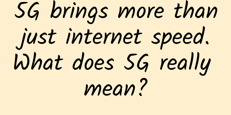 5G brings more than just internet speed. What does 5G really mean?