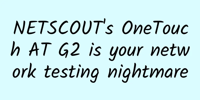 NETSCOUT's OneTouch AT G2 is your network testing nightmare