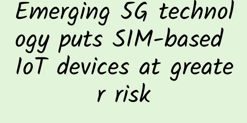 Emerging 5G technology puts SIM-based IoT devices at greater risk
