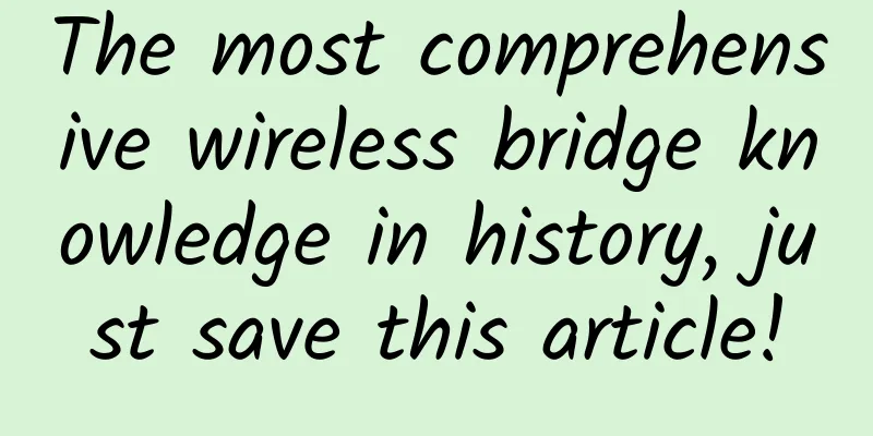 The most comprehensive wireless bridge knowledge in history, just save this article!