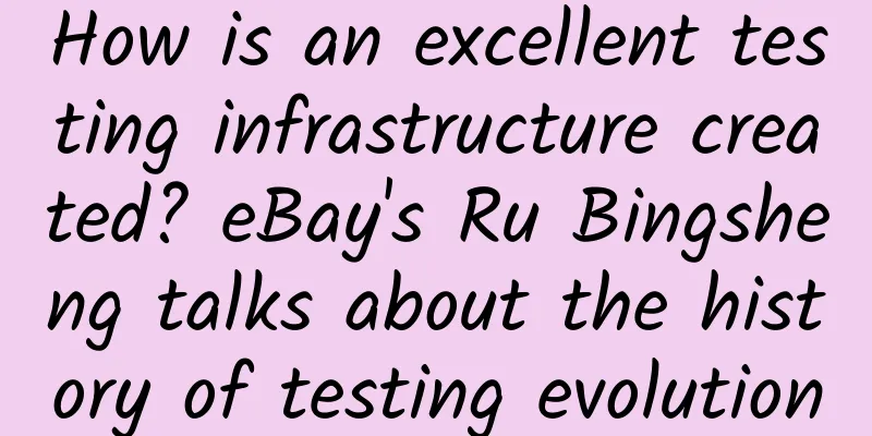 How is an excellent testing infrastructure created? eBay's Ru Bingsheng talks about the history of testing evolution