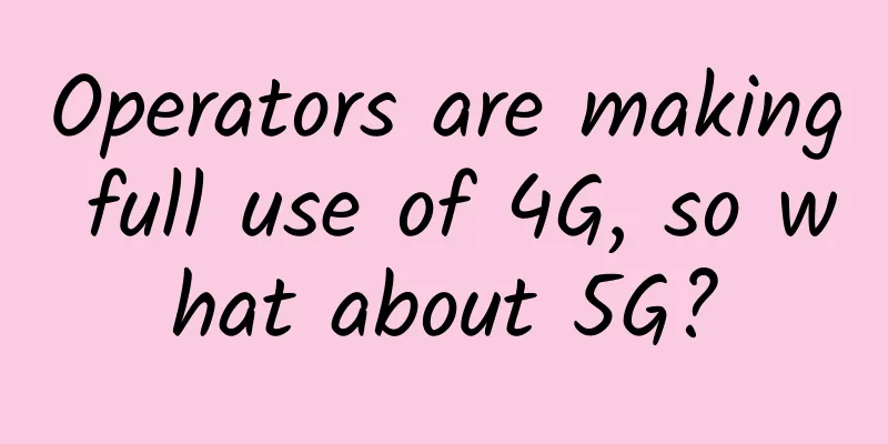 Operators are making full use of 4G, so what about 5G?