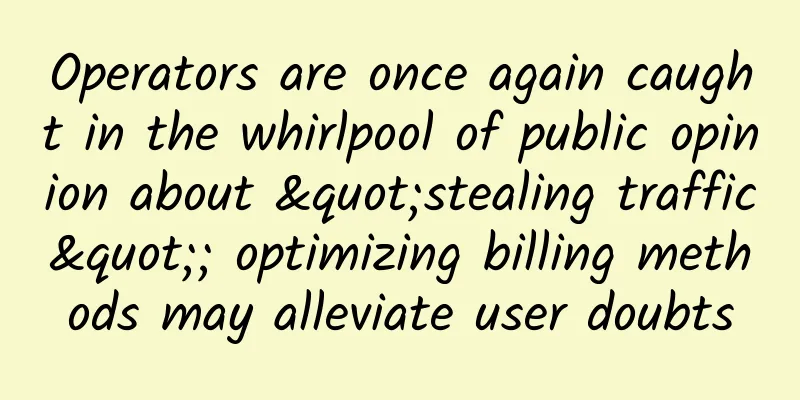 Operators are once again caught in the whirlpool of public opinion about "stealing traffic"; optimizing billing methods may alleviate user doubts