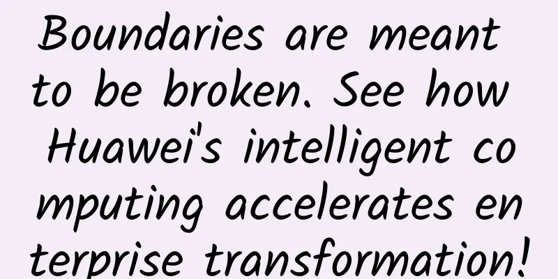Boundaries are meant to be broken. See how Huawei's intelligent computing accelerates enterprise transformation!