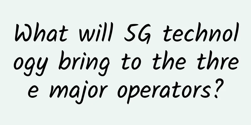 What will 5G technology bring to the three major operators?