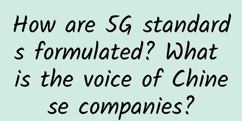 How are 5G standards formulated? What is the voice of Chinese companies?