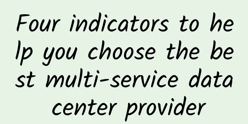 Four indicators to help you choose the best multi-service data center provider