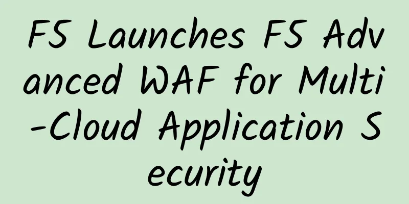 F5 Launches F5 Advanced WAF for Multi-Cloud Application Security