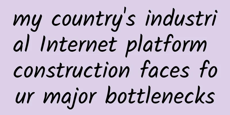 my country's industrial Internet platform construction faces four major bottlenecks