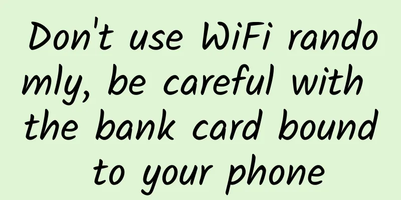 Don't use WiFi randomly, be careful with the bank card bound to your phone