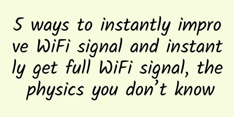 5 ways to instantly improve WiFi signal and instantly get full WiFi signal, the physics you don’t know