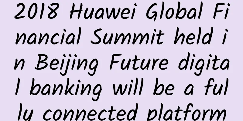 2018 Huawei Global Financial Summit held in Beijing Future digital banking will be a fully connected platform