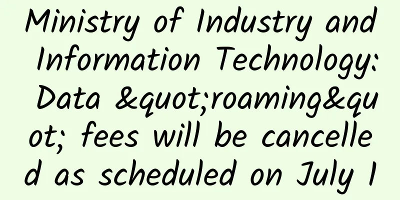 Ministry of Industry and Information Technology: Data "roaming" fees will be cancelled as scheduled on July 1