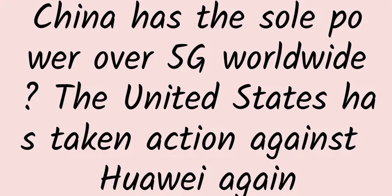 China has the sole power over 5G worldwide? The United States has taken action against Huawei again