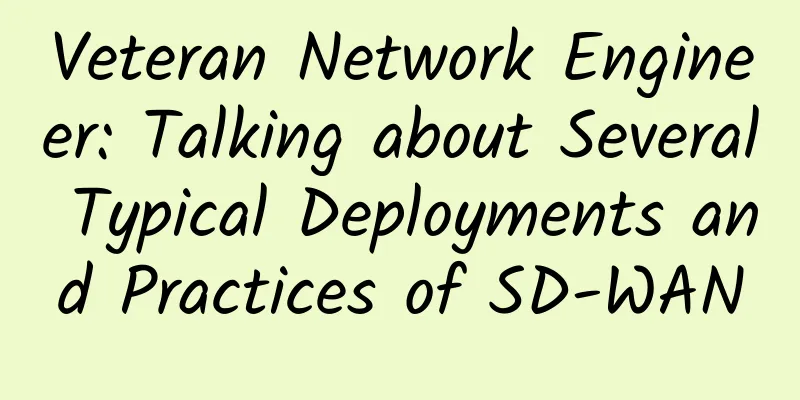 Veteran Network Engineer: Talking about Several Typical Deployments and Practices of SD-WAN