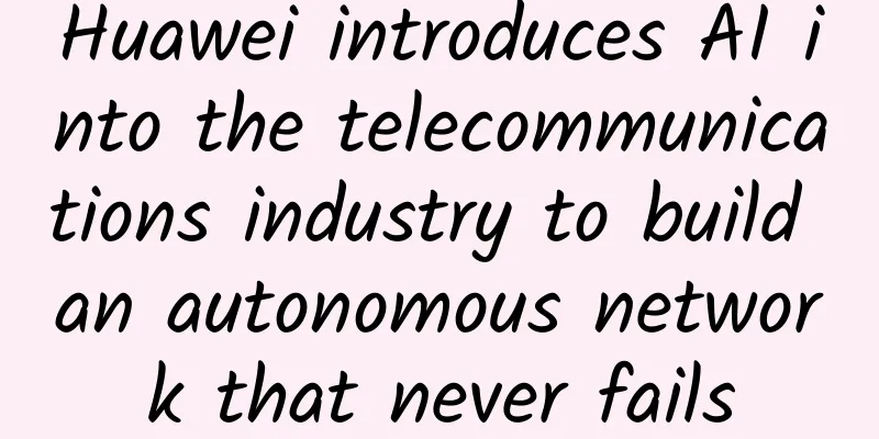 Huawei introduces AI into the telecommunications industry to build an autonomous network that never fails
